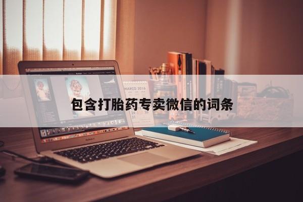 打胎药包含打胎药专卖微信的词条