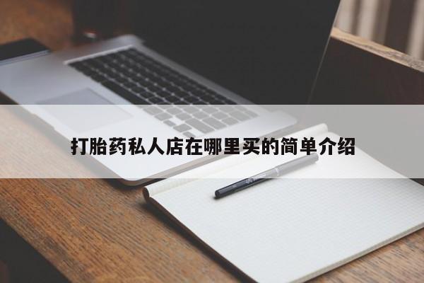 打胎药私人店在哪里买的简单介绍