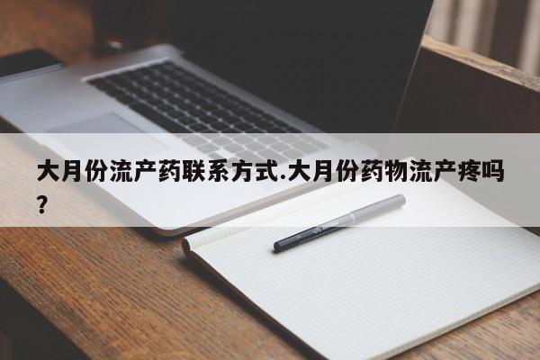 打胎药大月份流产药联系方式.大月份药物流产疼吗？