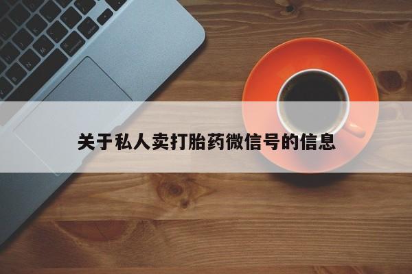 打胎药关于私人卖打胎药微信号的信息