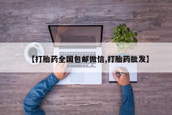 打胎药【打胎药全国包邮微信,打胎药批发】