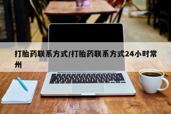 打胎药联系方式/打胎药联系方式24小时常州